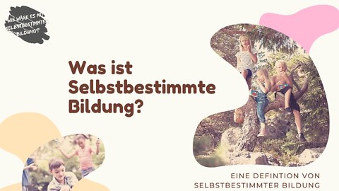 Was ist Selbstbestimmte Bildung?