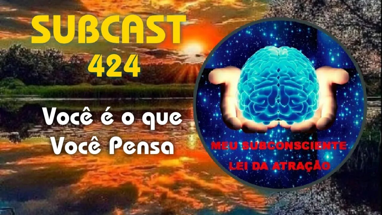 SubCast 424 - Você é o que Você Pensa - Lei da Atração #leidaatração