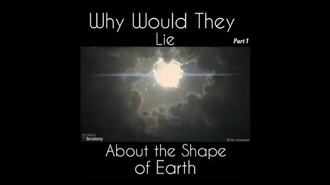 WHY WOULD THEY LIE ABOUT THE SHAPE OF EARTH?