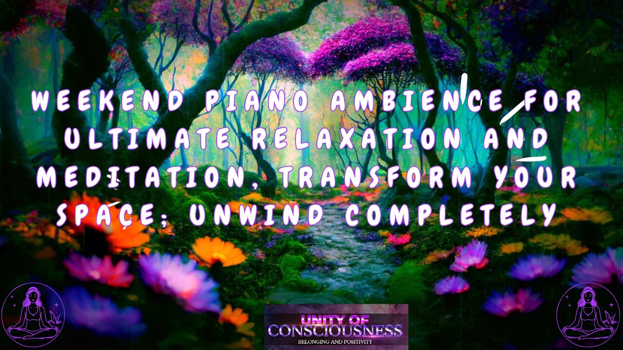 Weekend Piano Ambience for Ultimate Relax & Meditation, Transform Your Space & Unwind Completely