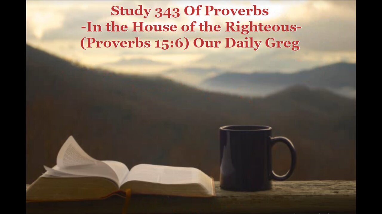 343 "In the House of the Righteous" (Proverbs 15:6) Our Daily Greg