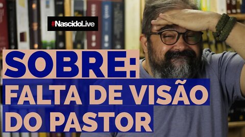 SOBRE: FALTA DE VISÃO DO PASTOR