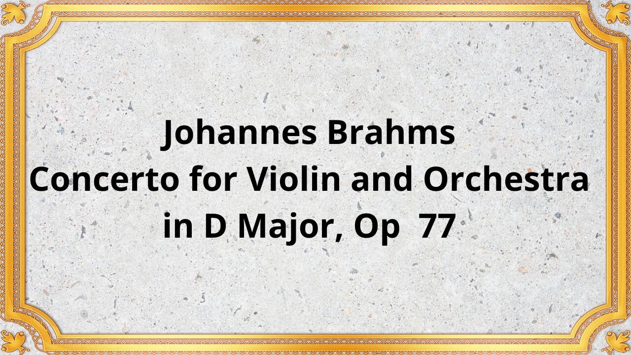 Johannes Brahms Concerto for Violin and Orchestra in D Major, Op 77