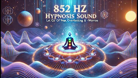 852 Hz Hypnosis Sound Let Go of Fear Overthinking & Worries