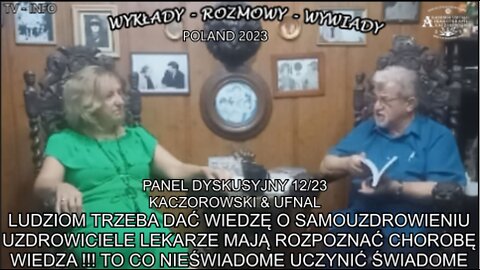 LUDZIOM TRZEBA DAĆ WIEDZĘ O SAMOUZDRAWIANIU I LECZENIU . UZDROWICIELE, LEKARZE MAJĄ ROZPOZNAĆ CHOROBĘ. WIEDZA !!! TO CO NIEŚWIADOME UCZYNIĆ ŚWIADOMYM. PANEL DYSKUSYJNY NR. 12/23 KACZOROWSKI & UFNAL .