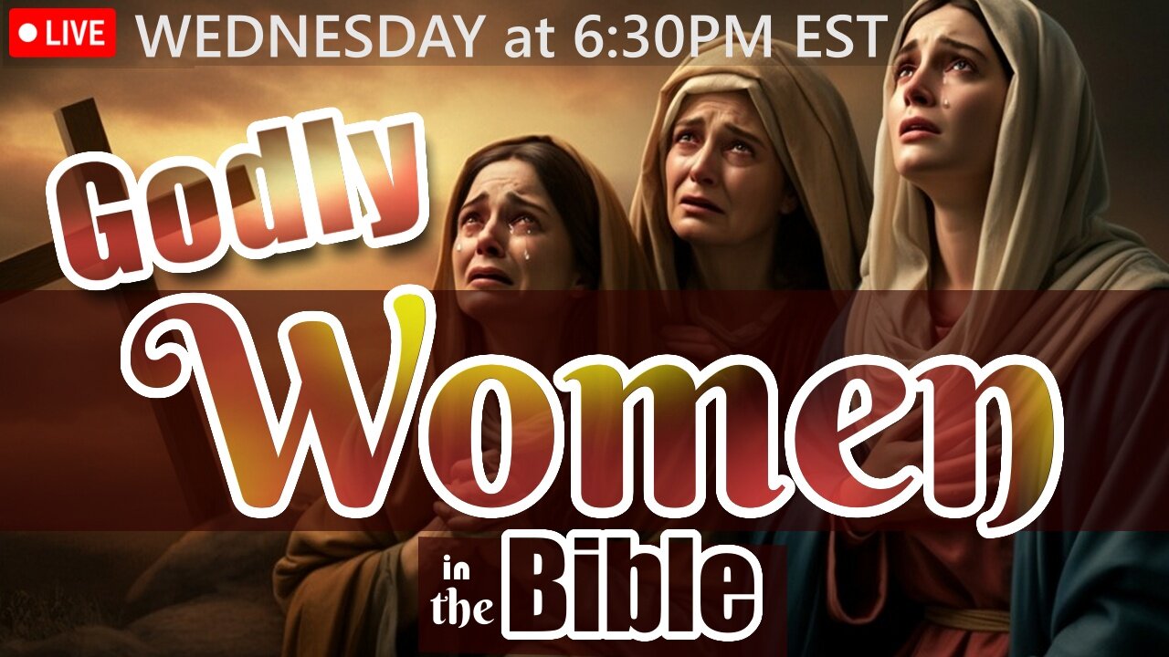 LIVE WEDNESDAY AT 6:30PM EST - Current World News and Biblical Prophecy - Godly Women in the Bible