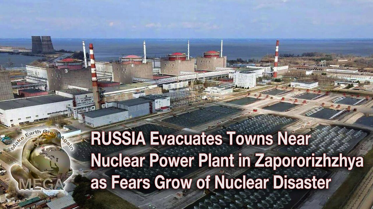 RUSSIA Evacuates Towns Near Nuclear Power Plant in Zapororizhzhya as Fears Grow of Nuclear Disaster