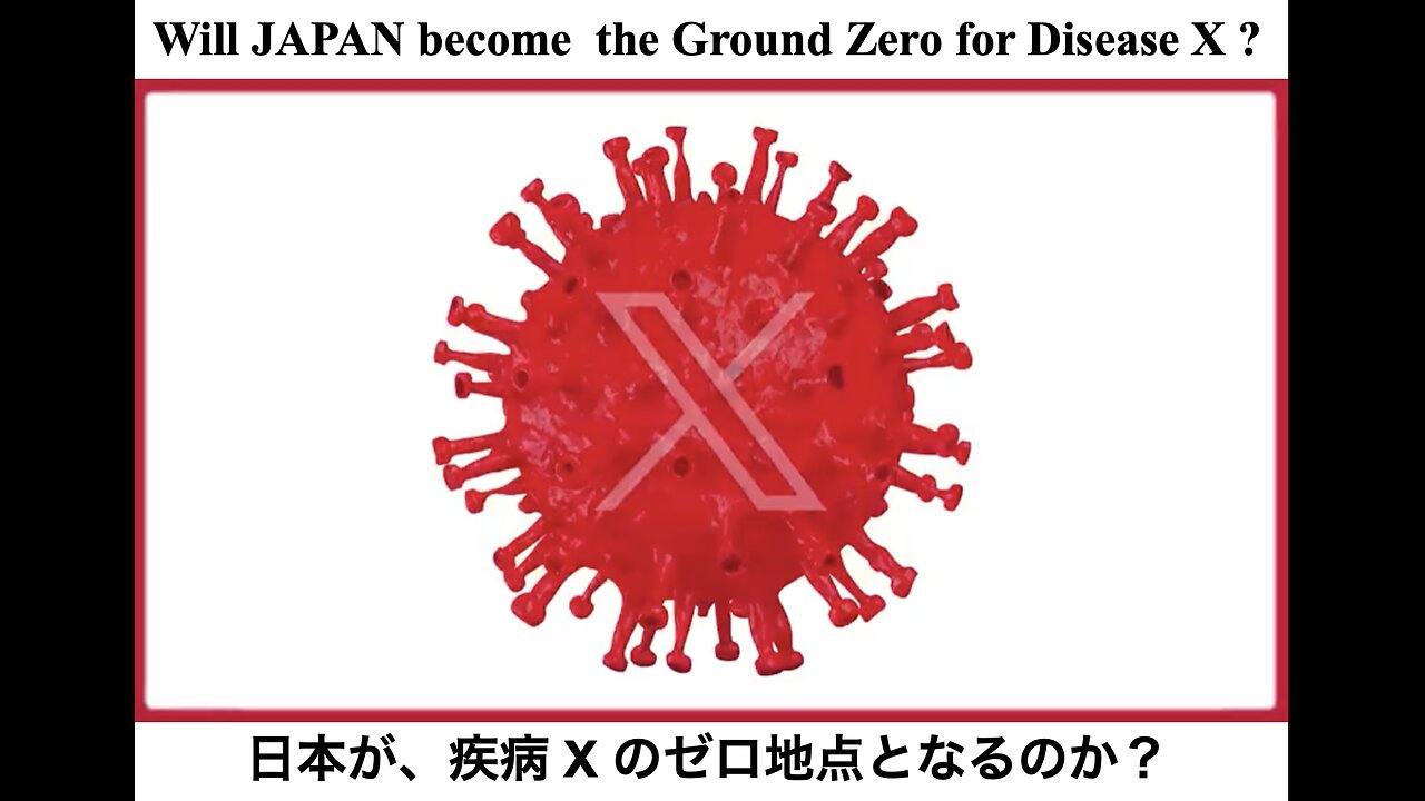 Will JAPAN become the Ground Zero for Disease X ? ／ 日本が、疾病 X のゼロ地点となるのか？