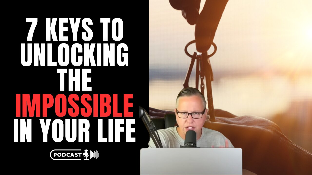 7 Keys To Unlocking The Impossible In Your Life