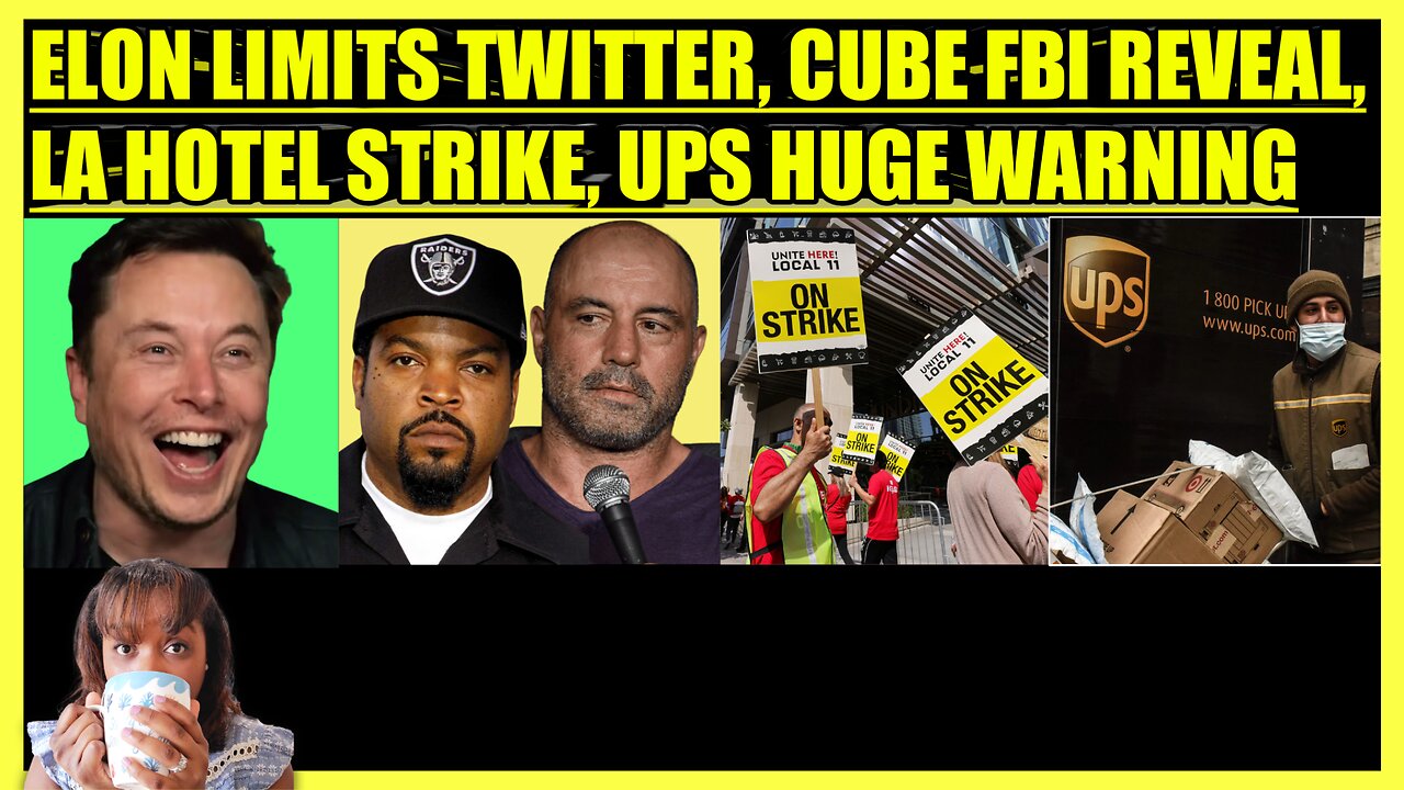 ELON MUSK LIMITS TWITTER, ICE CUBE & JOE ROGAN REVEALING STORY, LA HOTEL STRIKE, UPS HUGE WARNING