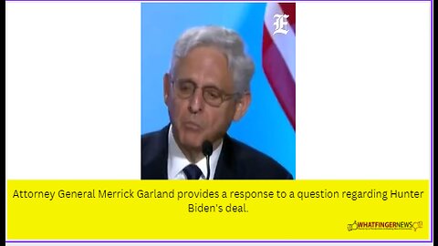 Attorney General Merrick Garland provides a response to a question regarding Hunter Biden's deal.