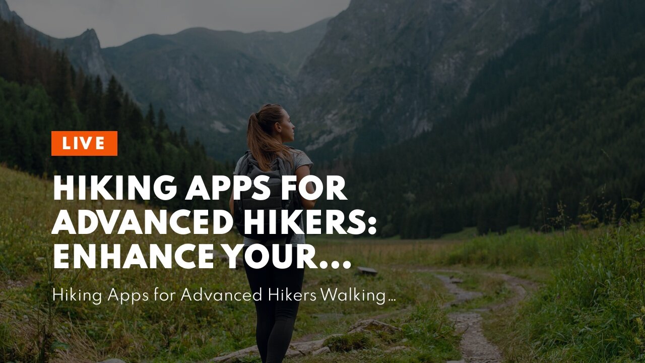 Hiking Apps for Advanced Hikers: Enhance Your Outdoor Experience