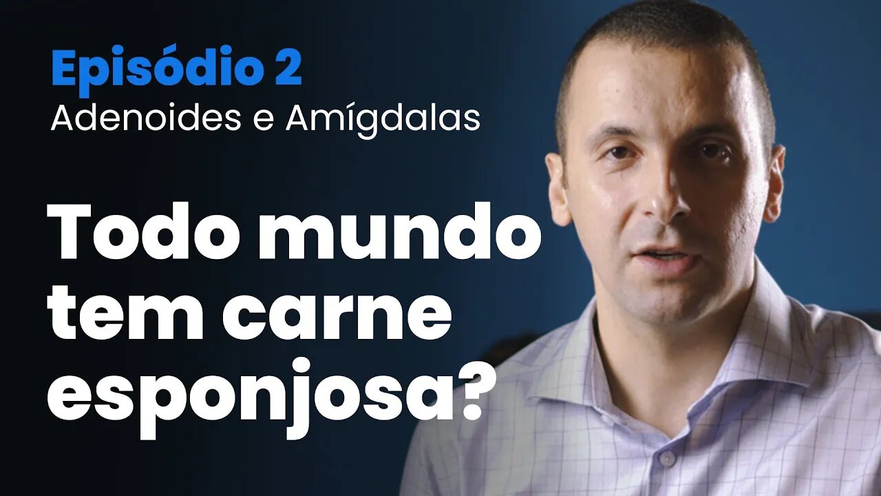 Tudo sobre Amígdalas e Adenoide | Episódio 02 - Todo mundo tem carne esponjosa?