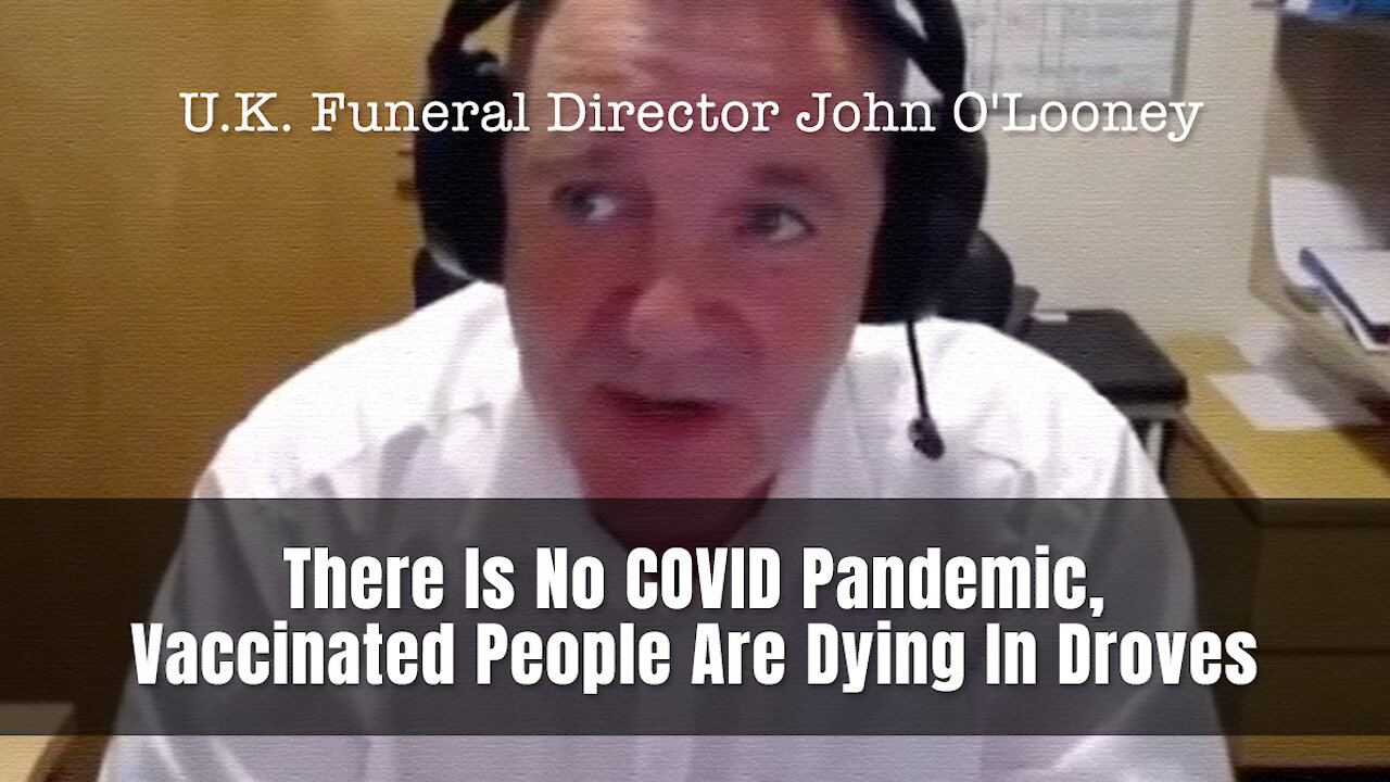 U.K. Funeral Director - There Is No COVID Pandemic, Vaccinated People Are Dying In Droves