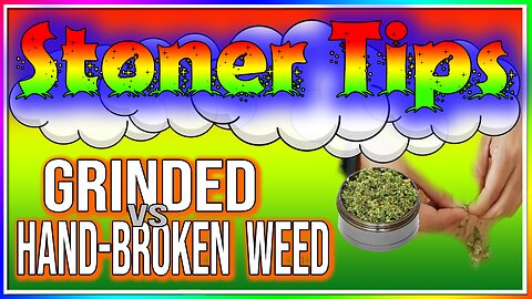 STONER TIPS #25: GRINDING vs HAND-BROKEN WEED