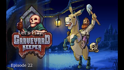 Let's Play Graveyard Keeper Episode 22