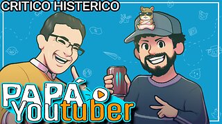 Papá Youtuber - Crítico Histérico