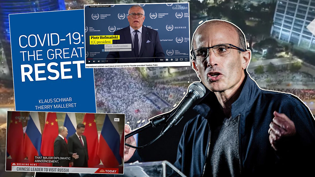 Great Reset | HAPPENING NOW! International Criminal Court Issues Arrest Warrant for Russian President Vladimir Putin + China’s President Xi to Visit Vladimir Putin in Russia + Why Is Yuval Noah Harari Leading the Largest Protests In History of Israel