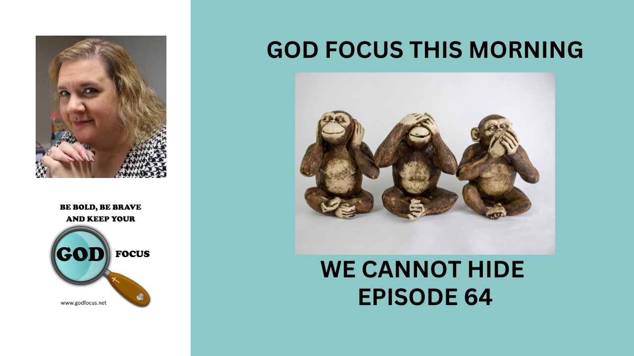 GOD FOCUS THIS MORNING -- EPISODE 64 WE CANNOT HIDE