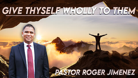 Give Thyself Wholly to Them | Pastor Roger Jimenez