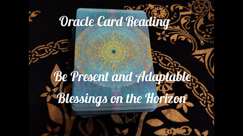 Oracle Card Reading: Be Present and Adaptable -- Blessings on the Horizon