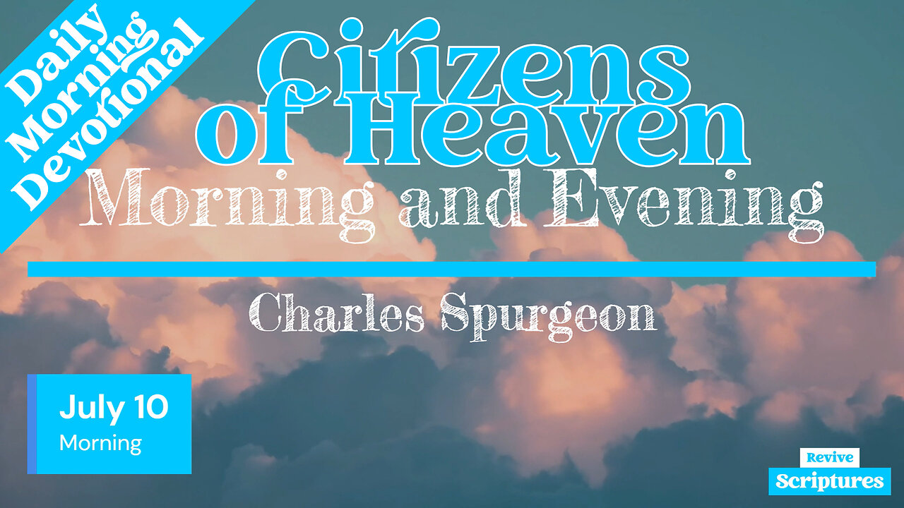 July 10 Morning Devotional | Citizens of Heaven | Morning and Evening by Charles Spurgeon