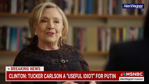 "He Is A Useful Idiot" - Hillary Clinton Describing Tucker Carlson Interviewing Vladimir Putin