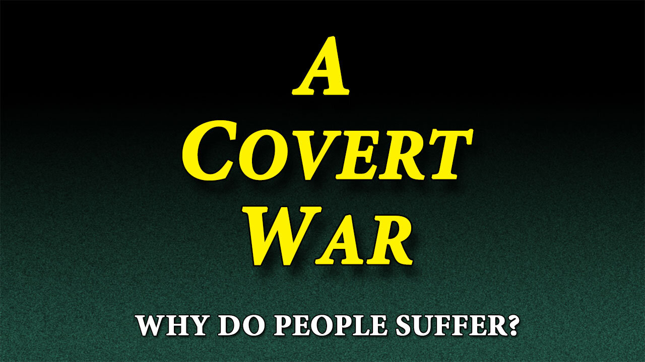 WHY DO PEOPLE SUFFER? Part 3: A Covert War