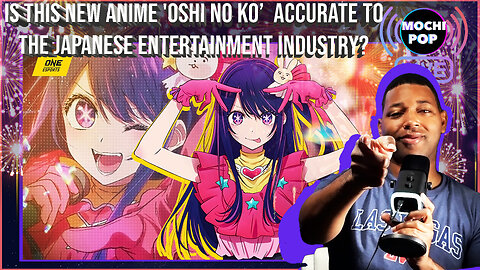 MOCHiPOP Live | EP.09 | Does 'Oshi no Ko' Accurately Depicts the Japanese Entertainment Industry?