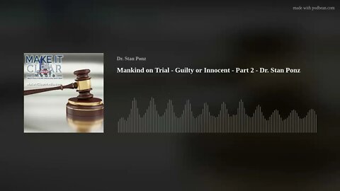 Mankind on Trial - Guilty or Innocent - Part 2 - Dr. Stan Ponz