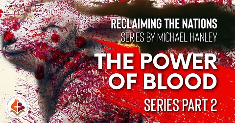 The Power of Blood, Pt.2 - Reclaiming the Nations Series by Mike Hanley 16 June '23