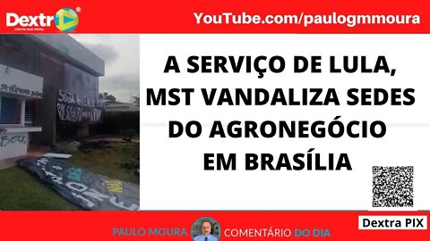 A SERVIÇO DE LULA MST VANDALIZA SEDES DO AGRONEGÓCIO EM BRASÍLIA