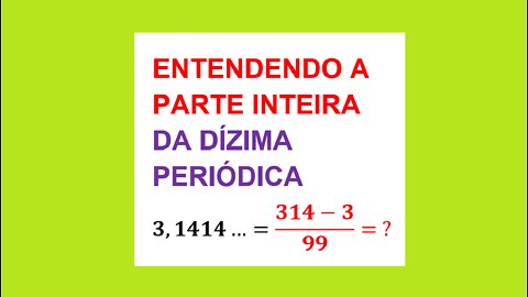 ENTENDENDO A PARTE INTEIRA DA DÍZIMA PERIÓDICA - AULA 64
