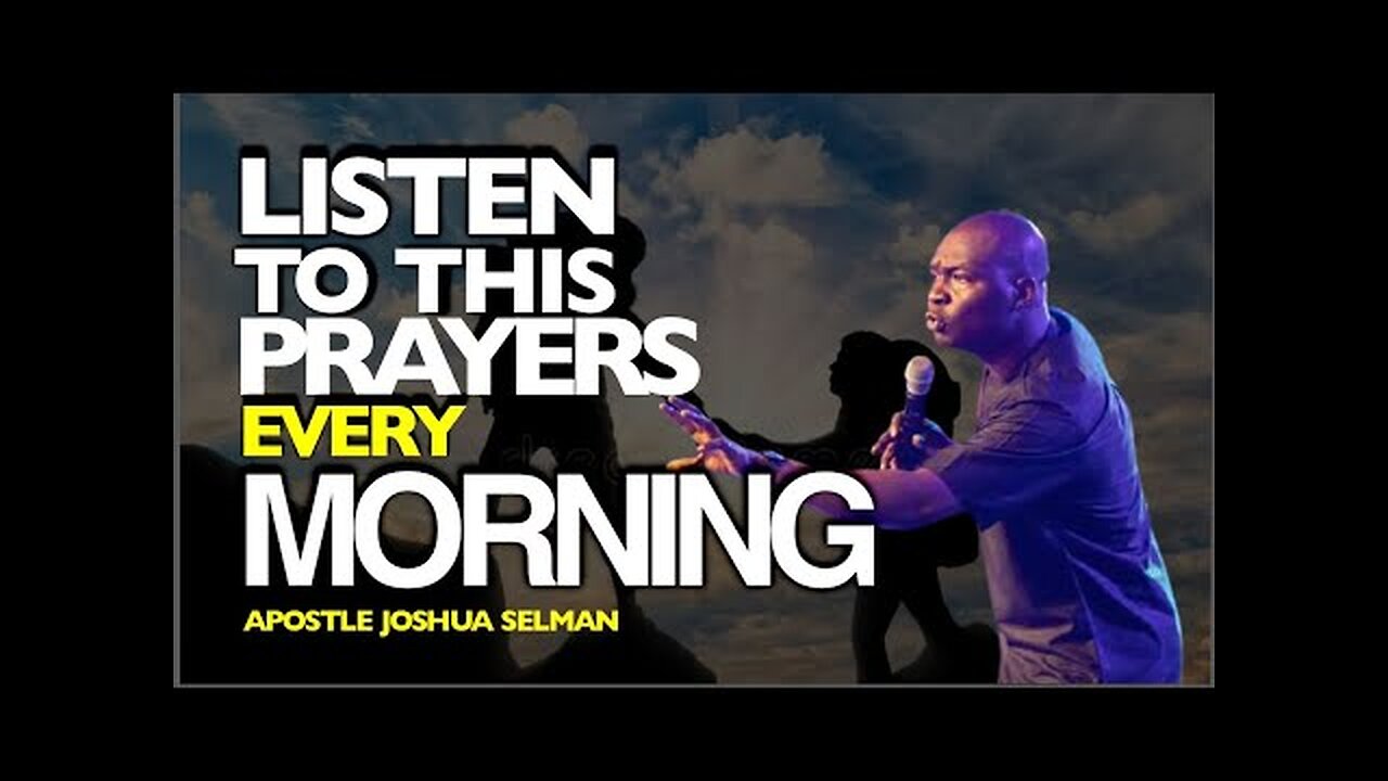 LISTEN TO THIS PRAYERS EVERY MORNING - APOSTLE JOSHUA SELMAN