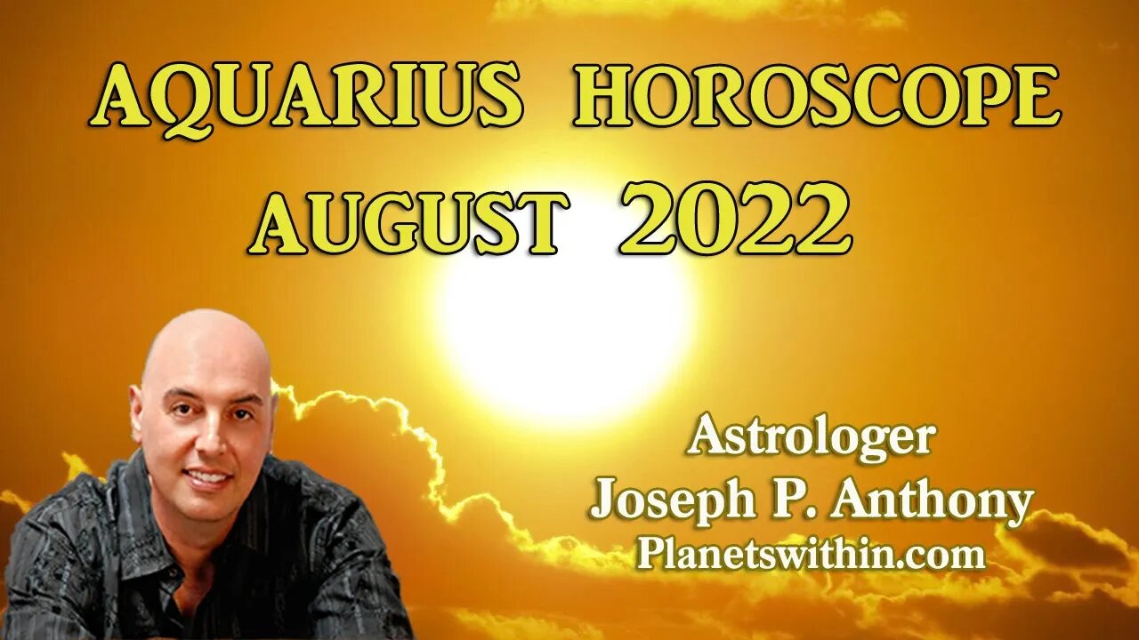 Aquarius Horoscope August 2022 - Astrologer Joseph P. Anthony