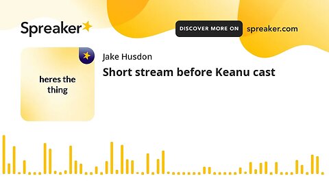 Short stream before Keanu cast (made with Spreaker)