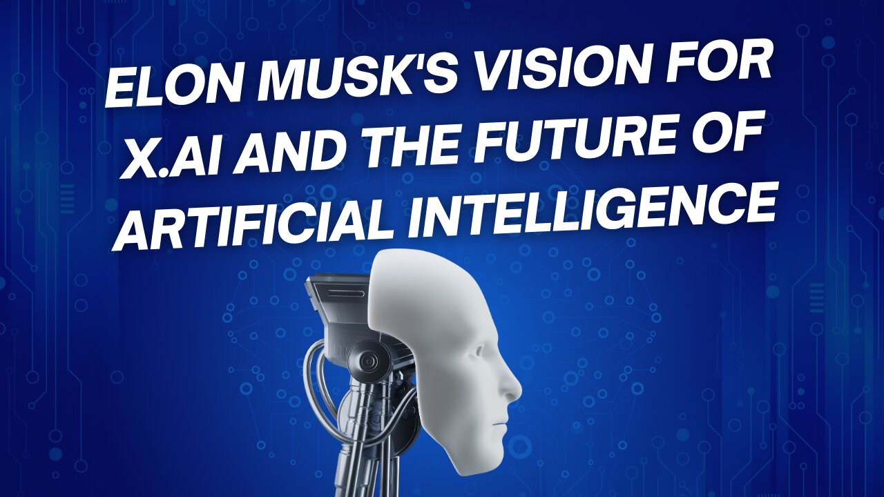 Elon Musk's Vision for X.AI and the Future of Artificial Intelligence