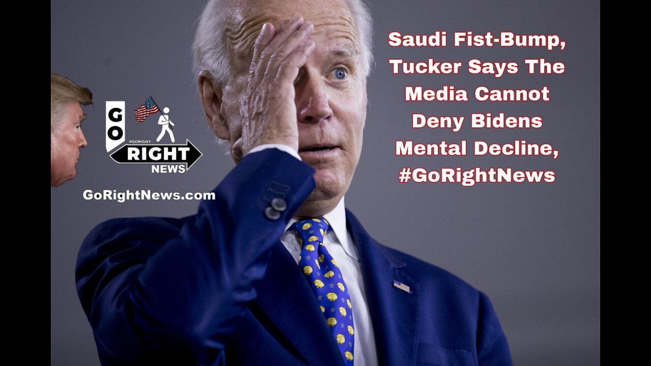 Saudi Fist-Bump, Tucker Says The Media Cannot Deny Bidens Mental Decline, #GoRightNews