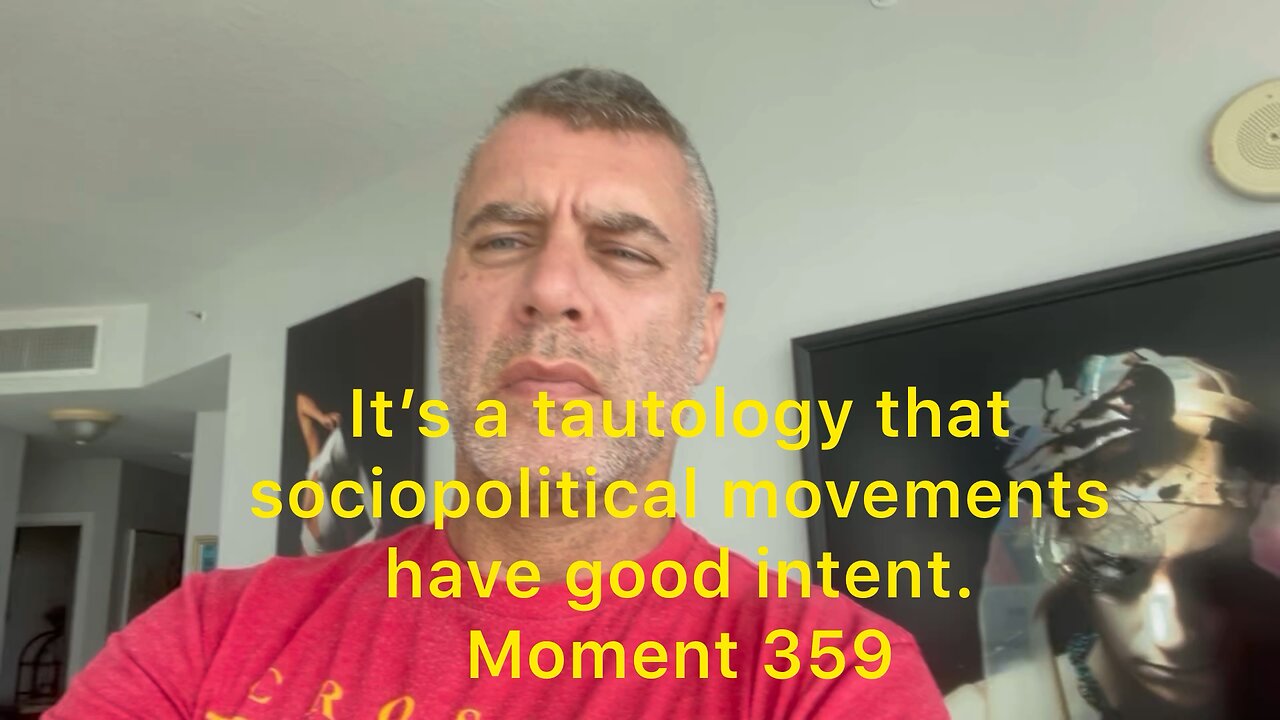 It’s a tautology that sociopolitical movements have good intent. Moment 359