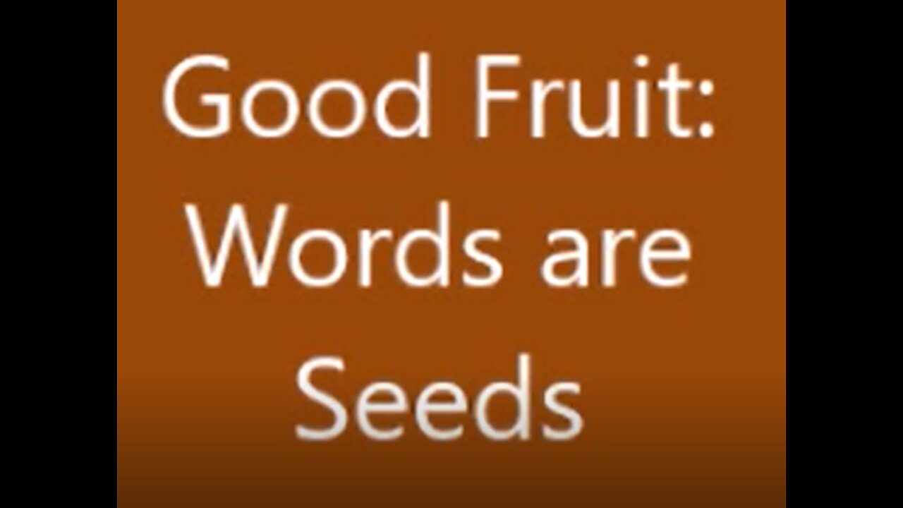 Good Fruit: Words are Seeds