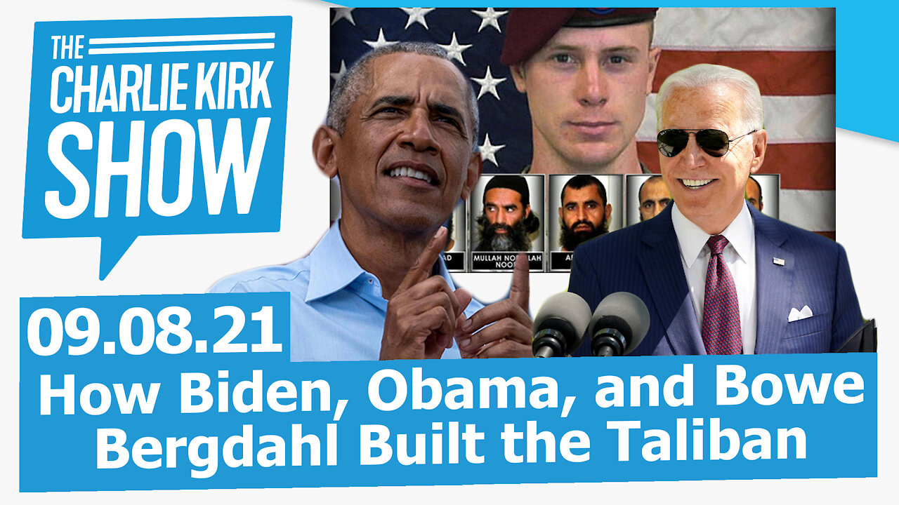 How Biden, Obama, and Bowe Bergdahl Built the Taliban | The Charlie Kirk Show LIVE 09.08.21