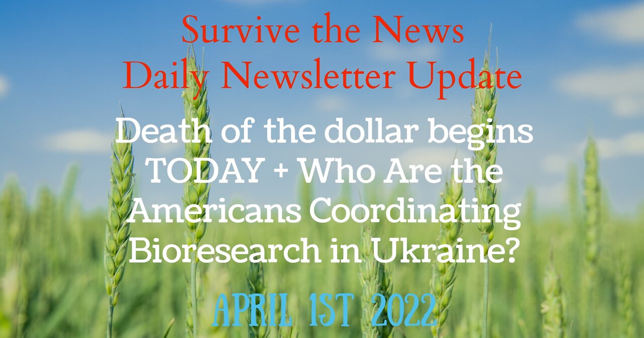 Daily News Update 4-1-22: Death of the dollar begins TODAY ....