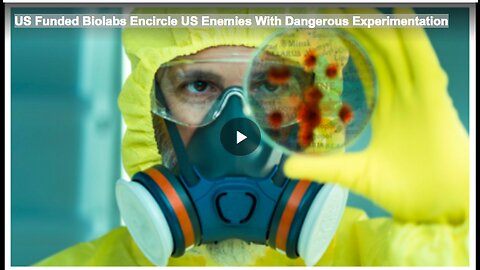 US Funded Biolabs Encircle US Enemies With Dangerous Experimentation