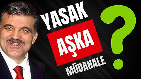 Abdullah Gül ve 'Yasak Aşka Müdahale'