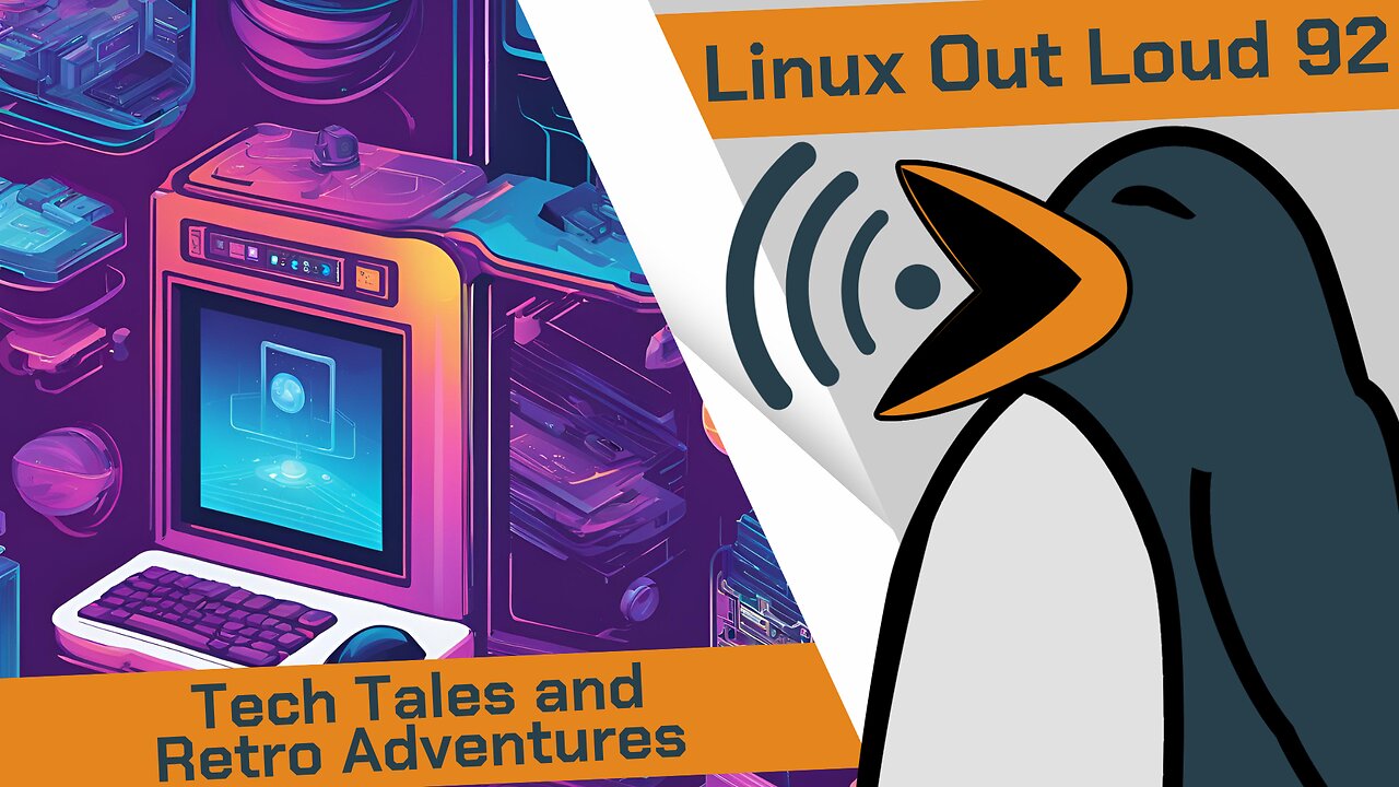 Tech Tales and Retro Adventures | Linux Out Loud 92