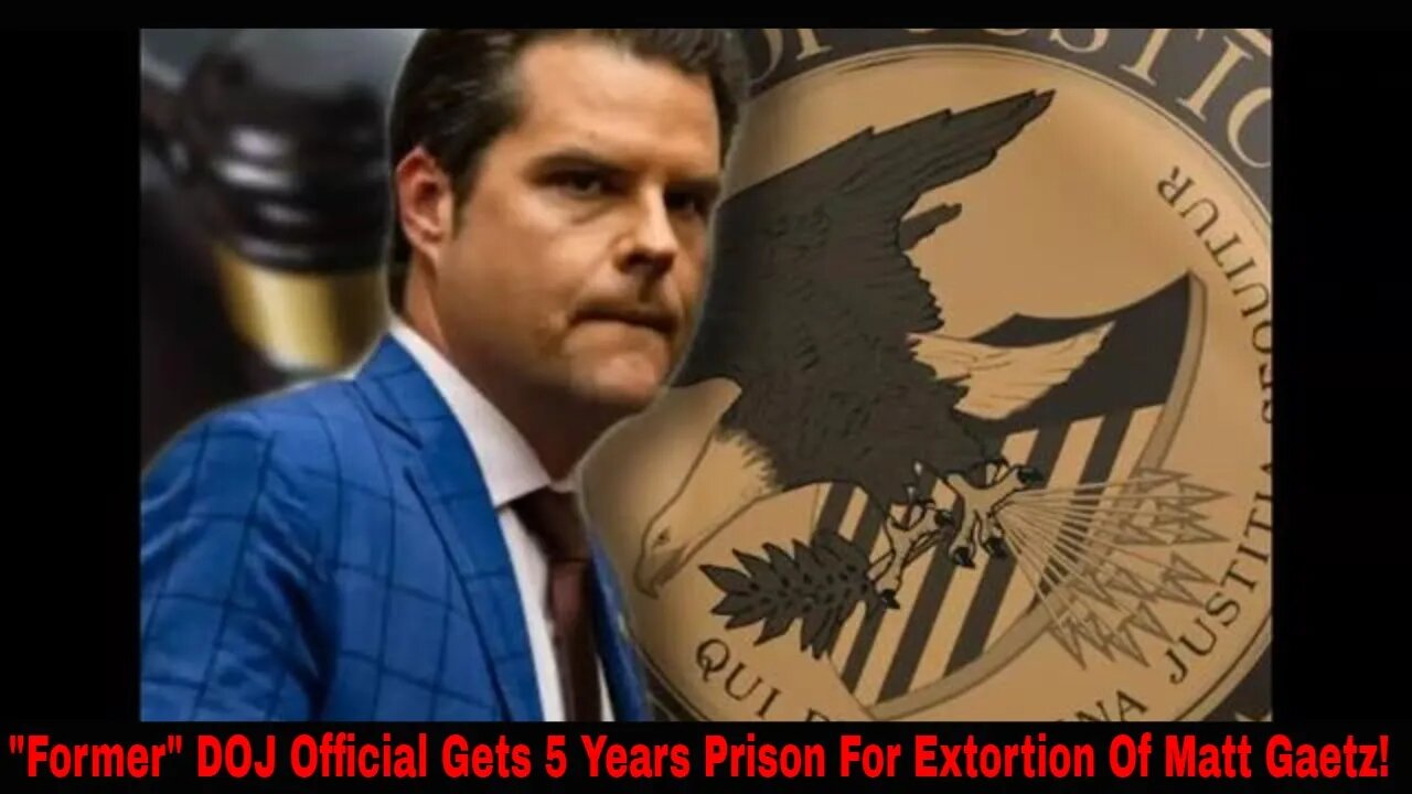 Former DOJ Official Gets 5 Years Prison For Extortion Of Matt Gaetz And Family!