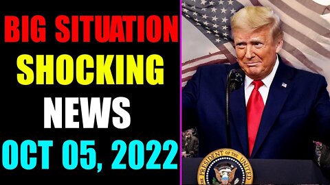 BIG SITUATION SHOCKING NEWS UPDATE OF TODAY'S OCT 05, 2022 - TRUMP NEWS