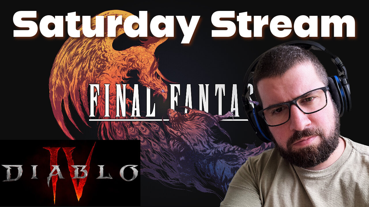 Saturday Stream - FF16 and Diablo 4