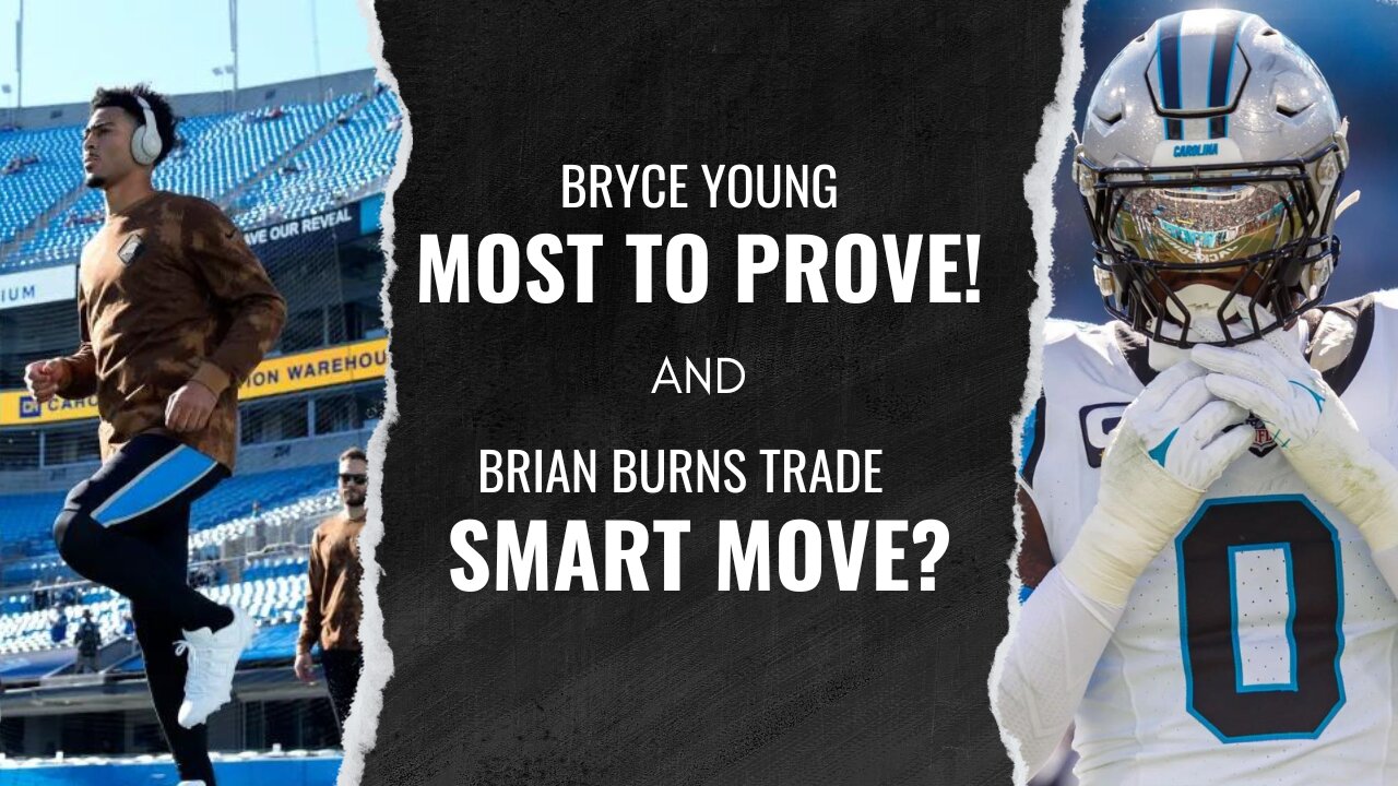 Carolina Panthers: Bryce Young has the MOST to Prove! | Brian Burns Trade a SMART Move?