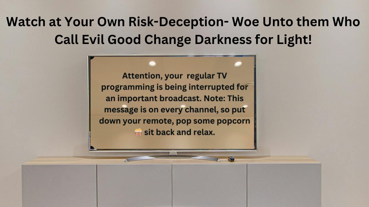 Watch at Your Own Risk ⚠️-Deception- Woe Unto them Who Call Evil Good Change Darkness for Light